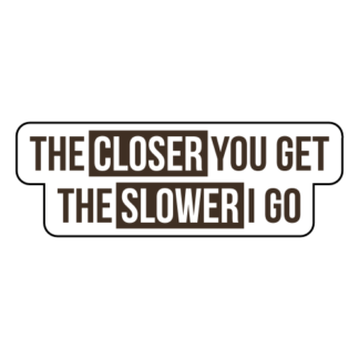 The Closer You Get The Slower I Go Sticker (Brown)
